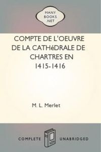 Download Compte de L'Oeuvre de la Cathédrale de Chartres en 1415-1416 for free