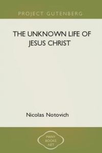 Download The Unknown Life of Jesus Christ • The Original Text of Nicolas Notovitch's 1887 Discovery for free