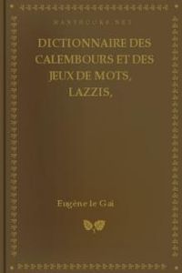 Download Dictionnaire des calembours et des jeux de mots, lazzis, coqs-à-l'âne, quolibets, quiproquos, amphigouris, etc. for free