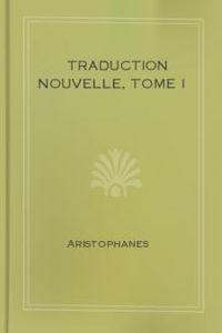 Download Traduction nouvelle, Tome I • Les Akharniens; Les chevaliers; Les nuées; Les guêpes; La paix for free