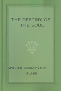 Download The Destiny of the Soul • A Critical History of the Doctrine of a Future Life for free