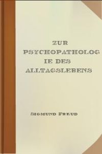 Download Zur Psychopathologie des Alltagslebens • Über Vergessen, Versprechen, Vergreifen, Aberglaube und Irrtum for free