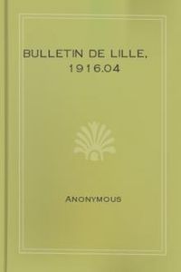 Download Bulletin de Lille, 1916.04 • publié sous le contrôle de l'autorité allemande for free