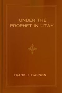 Download Under the Prophet in Utah • The National Menace of a Political Priestcraft for free