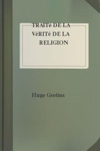 Download Traité de la Vérité de la Religion Chrétienne • De veritate religionis Christianae for free