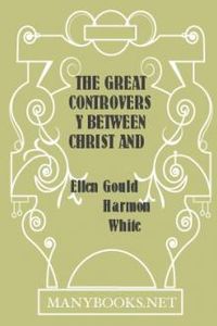 Download The Great Controversy Between Christ and Satan • The Conflict of the Ages in the Christian Dispensation for free