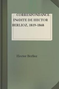 Download Correspondance inédite de Hector Berlioz, 1819-1868 for free