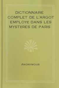 Download Dictionnaire complet de l'argot employé dans les Mystères de Paris for free