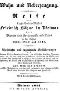 Download Wahn und Ueberzeugung • Reise des Kupferschmiede-Meisters Friedrich Höhne in Weimar über Bremen nach Nordamerika und Texas in den Jahren 1839, 1840 und 1841. for free