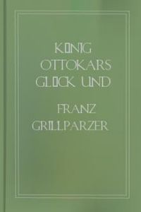 Download König Ottokars Glück und Ende • Trauerspiel in fünf Aufzügen for free